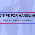 10 Tips For Handling High Achieving Employees