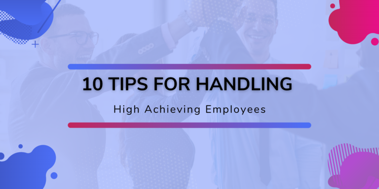 10 Tips For Handling High Achieving Employees